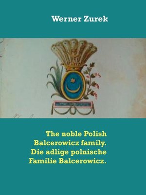 cover image of The noble Polish Balcerowicz family. Die adlige polnische Familie Balcerowicz.